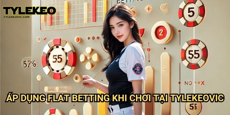 Chiến thuật đặt cược Flat Betting tại Tylekeo vic 3 Áp dụng Chiến thuật đặt cược Flat Betting khi chơi tại Tylekeovic