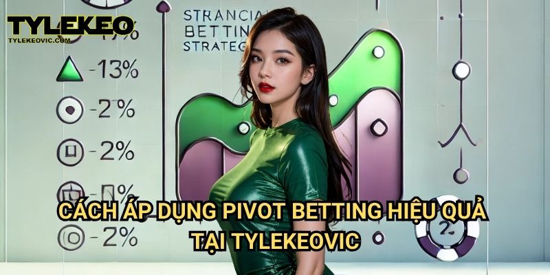 Chiến thuật Pivot Betting trong cá cược thể thao tại Tylekeo vic: Cách tăng tỷ lệ thắng 3 Cách áp dụng Chiến thuật Pivot Betting trong cá cược thể thao hiệu quả tại Tylekeo vic