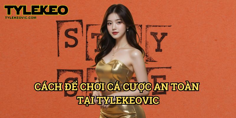 Chơi Có Trách Nhiệm Tại Tylekeo vic - Niềm Vui Cá Cược An Toàn 2 Cách Để Chơi Cá Cược An Toàn Tại Tylekeovic
