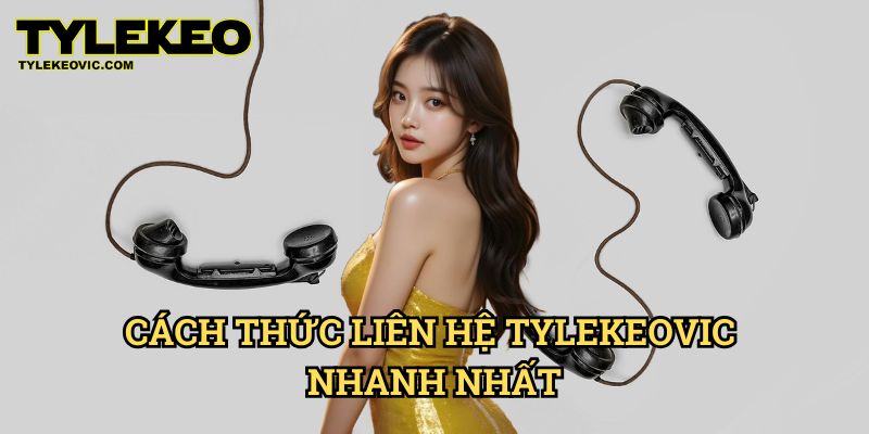 Liên Hệ Tylekeo vic - Hỗ Trợ Nhanh Chóng, Chuyên Nghiệp 24/7 1 Cách Thức Liên Hệ Tylekeovic Nhanh Nhất