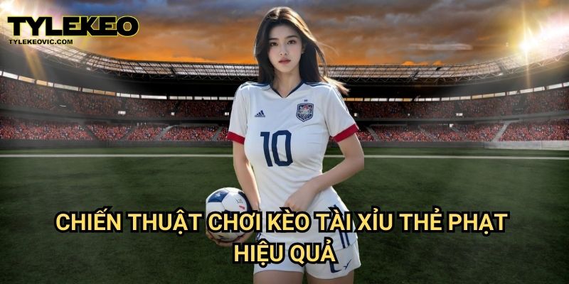 Kèo tài xỉu thẻ phạt tại Tylekeo vic – Bí quyết cược thông minh và dễ thắng 3 Chiến thuật chơi kèo tài xỉu thẻ phạt hiệu quả