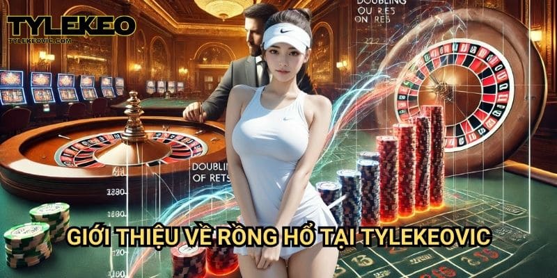 Cách tối ưu chiến thuật trong Rồng Hổ tại Tylekeo vic để đạt tỷ lệ thắng cao 2 Giới thiệu về Rồng Hổ tại Tylekeovic