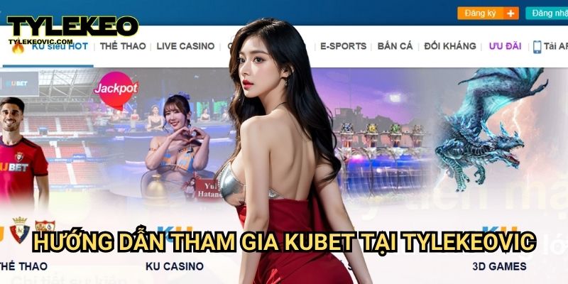 Kubet tại Tylekeo vic – Sân chơi cá cược uy tín hàng đầu Việt Nam 3 Hướng dẫn tham gia Kubet tại Tylekeovic