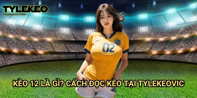 Kèo 12 (Chủ nhà thắng hoặc đội khách thắng) tại Tylekeo vic – Hướng dẫn cược an toàn và hiệu quả 2 Kèo 12 (Chủ nhà thắng hoặc đội khách thắng) là gì? Cách đọc kèo tại Tylekeovic