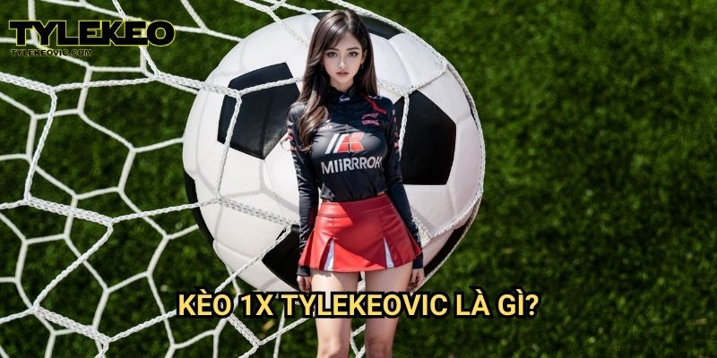 Kèo 1X tại Tylekeo vic – Chiến thuật đặt cược an toàn cho người chơi 2 Kèo 1X Tylekeovic là gì?