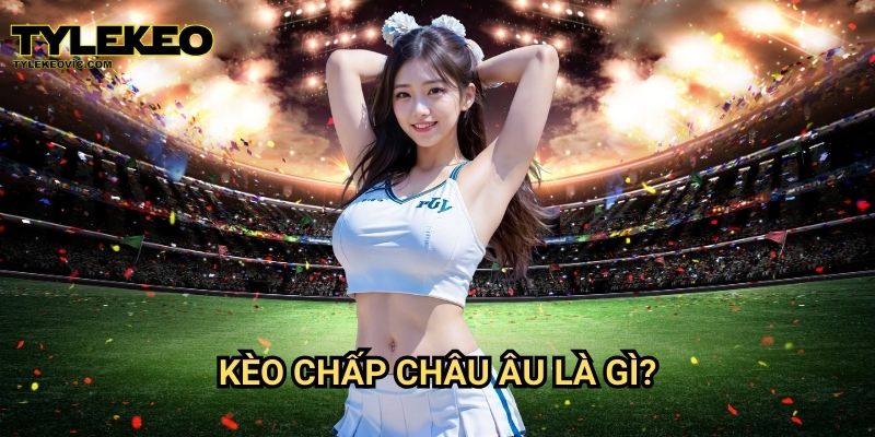 Kèo chấp Châu Âu tại Tylekeo vic – Hướng dẫn chơi và mẹo đặt cược hiệu quả 2 Kèo chấp Châu Âu là gì?