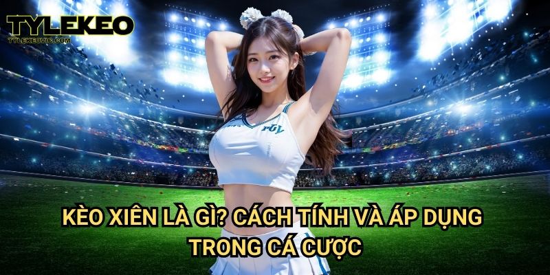 Kèo xiên là gì? tại Tylekeo vic – Cách chơi và mẹo thắng lớn 2 Kèo xiên là gì? Cách tính và áp dụng trong cá cược