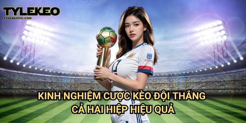 Kèo đội thắng cả hai hiệp tại Tylekeo vic – Hướng dẫn cược dễ hiểu và hiệu quả 3 Kinh nghiệm cược kèo đội thắng cả hai hiệp hiệu quả