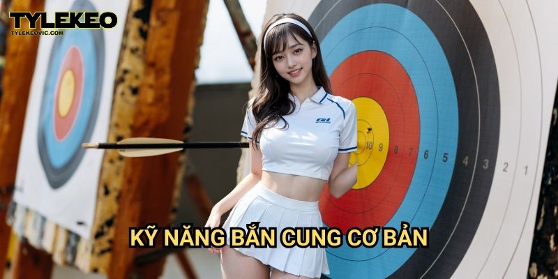 Bắn Cung Tylekeovic – Hành Trình Chinh Phục Mục Tiêu Hoàn Hảo 3 Kỹ Năng Bắn Cung Cơ Bản