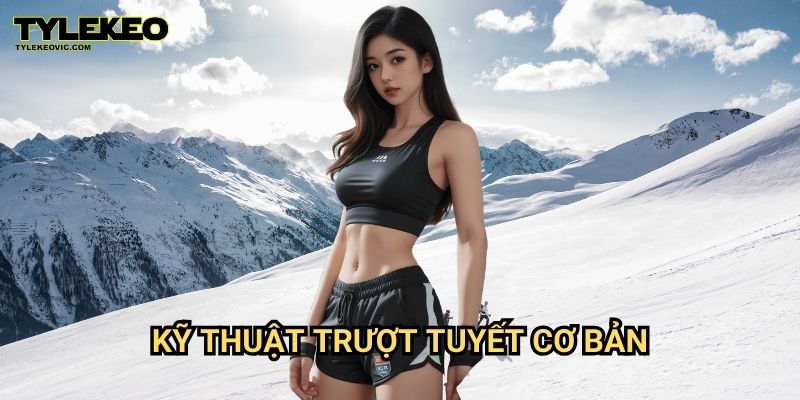 Trượt Tuyết Tylekeovic – Khám Phá Đường Dốc, Thách Thức Giới Hạn 3 Kỹ Thuật Trượt Tuyết Cơ Bản