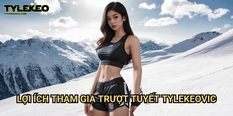 Trượt Tuyết Tylekeovic – Khám Phá Đường Dốc, Thách Thức Giới Hạn 2 Lợi Ích Tham Gia Trượt Tuyết Tylekeovic