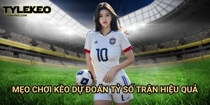 Kèo dự đoán tỷ số trận tại Tylekeo vic – Cách chơi và mẹo đặt cược chính xác 3 Mẹo chơi kèo dự đoán tỷ số trận hiệu quả