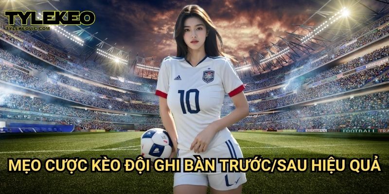 Kèo đội ghi bàn trước/sau tại Tylekeo vic – Chiến thuật cược chính xác 3 Mẹo cược kèo đội ghi bàn trước/sau hiệu quả