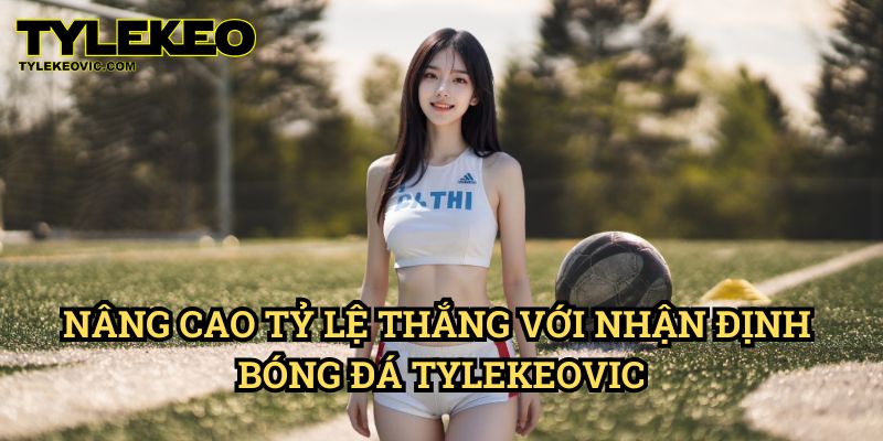 Nhận Định Bóng Đá 2 Nâng Cao Tỷ Lệ Thắng Với Nhận Định Bóng Đá Tylekeovic