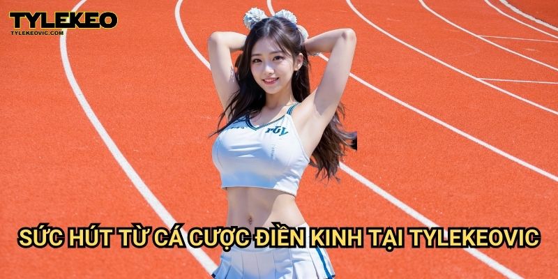 Điền Kinh Tylekeovic - Cá Cược Hấp Dẫn, Dễ Chơi, Dễ Thắng 2 Sức Hút Từ Cá Cược Điền Kinh Tại Tylekeovic