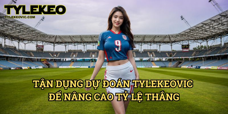 Dự Đoán 2 Tận Dụng Dự Đoán Tylekeovic Để Nâng Cao Tỷ Lệ Thắng