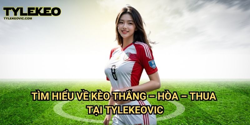 Cược Thắng – Hòa – Thua tại Tylekeo vic – Cách chơi và mẹo cược chuẩn xác 2 Tìm hiểu về kèo Thắng – Hòa – Thua tại Tylekeovic