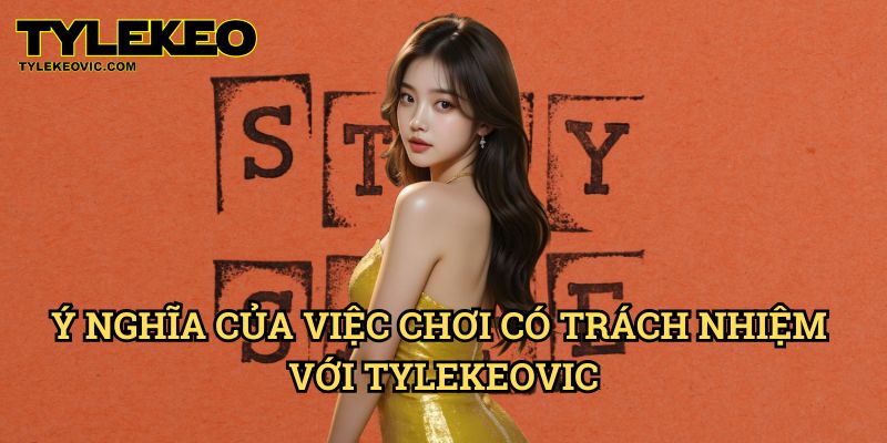 Chơi Có Trách Nhiệm Tại Tylekeo vic - Niềm Vui Cá Cược An Toàn 1 Ý Nghĩa Của Việc Chơi Có Trách Nhiệm Tại Tylekeovic